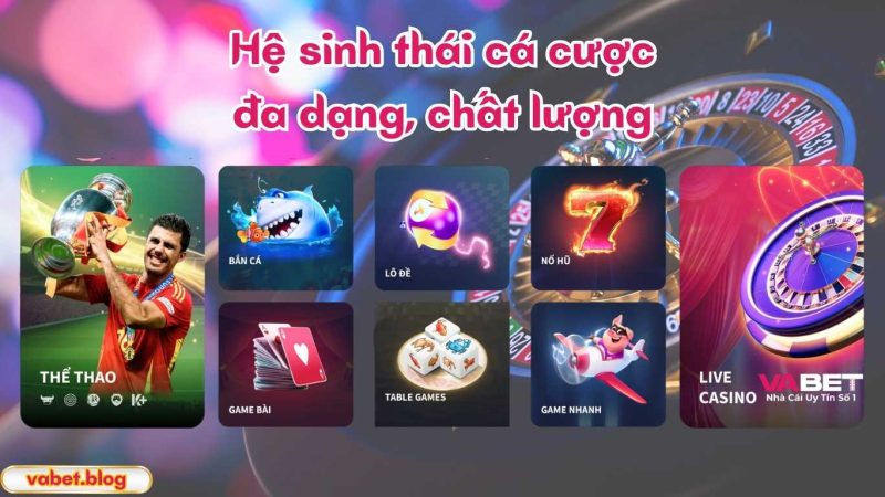 Hệ sinh thái cá cược đa dạng, chất lượng tại VABET